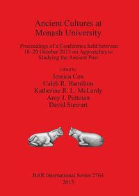 Cover image for Ancient Cultures at Monash University: Proceedings of a Conference held between 18-20 October 2013 on Approaches to Studying the Ancient Past