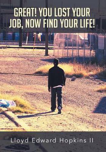 Cover image for Great! You Lost Your Job, Now Find Your Life!