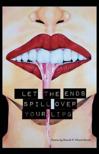 Cover image for Let The Ends Spill Over Your Lips: Poems by