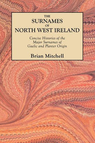 The Surnames of North West Ireland: Concise Histories of the Major Surnames of Gaelic and Planter Origin