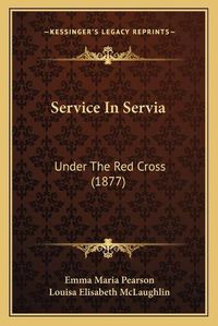 Cover image for Service in Servia Service in Servia: Under the Red Cross (1877) Under the Red Cross (1877)