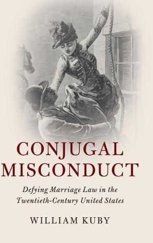 Cover image for Conjugal Misconduct: Defying Marriage Law in the Twentieth-Century United States