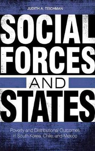 Cover image for Social Forces and States: Poverty and Distributional Outcomes in South Korea, Chile, and Mexico