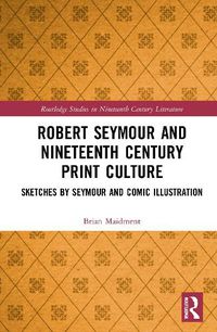 Cover image for Robert Seymour and Nineteenth-Century Print Culture: Sketches by Seymour and Comic Illustration