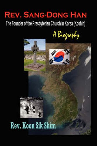 Cover image for Rev. Sang-Dong Han, The Founder of the Presbyterian Church in Korea (Koshin): A Biography