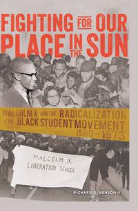 Cover image for Fighting for Our Place in the Sun: Malcolm X and the Radicalization of the Black Student Movement 1960-1973