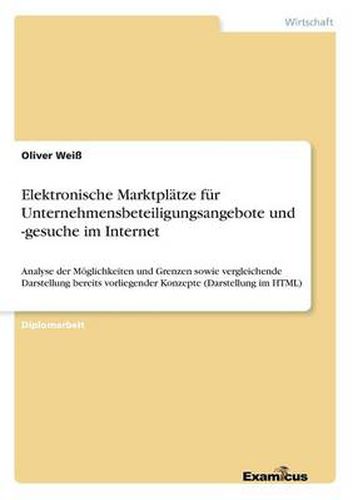 Cover image for Elektronische Marktplatze fur Unternehmensbeteiligungsangebote und -gesuche im Internet: Analyse der Moeglichkeiten und Grenzen sowie vergleichende Darstellung bereits vorliegender Konzepte (Darstellung im HTML)