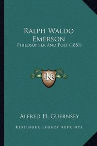 Cover image for Ralph Waldo Emerson Ralph Waldo Emerson: Philosopher and Poet (1881) Philosopher and Poet (1881)