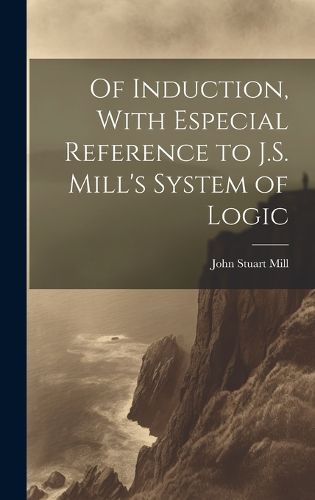 Cover image for Of Induction, With Especial Reference to J.S. Mill's System of Logic