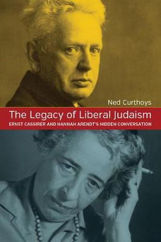 Cover image for The Legacy of Liberal Judaism: Ernst Cassirer and Hannah Arendt's Hidden Conversation