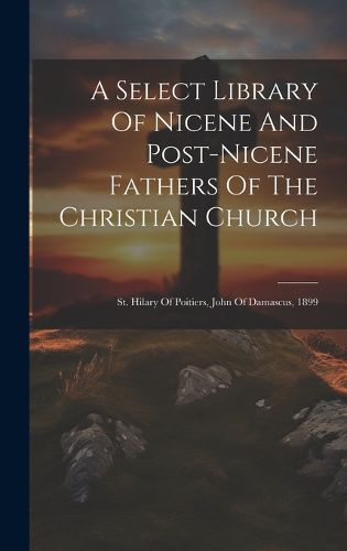 Cover image for A Select Library Of Nicene And Post-nicene Fathers Of The Christian Church