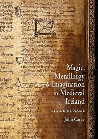 Cover image for Magic, Metallurgy and Imagination in Medieval Ireland: Three Studies