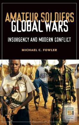 Cover image for Amateur Soldiers, Global Wars: Insurgency and Modern Conflict