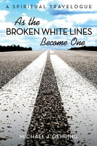 Cover image for As the Broken White Lines Become One: A Spiritual Travelogue