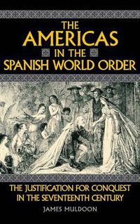 Cover image for The Americas in the Spanish World Order: The Justification for Conquest in the Seventeenth Century