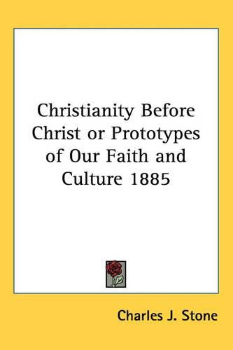 Cover image for Christianity Before Christ or Prototypes of Our Faith and Culture 1885