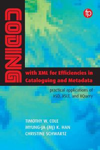 Cover image for Coding with XML for Efficiencies in Cataloging and Metadata: Practical applications of XSD, XSLT, and XQuery