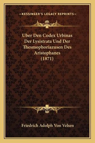 Cover image for Uber Den Codex Urbinas Der Lysistrata Und Der Thesmophoriazusen Des Aristophanes (1871)