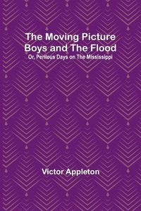 Cover image for The Moving Picture Boys and the Flood; Or, Perilous Days on the Mississippi
