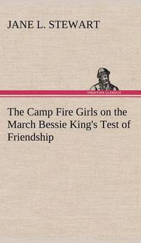 Cover image for The Camp Fire Girls on the March Bessie King's Test of Friendship