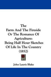 Cover image for The Farm and the Fireside or the Romance of Agriculture: Being Half Hour Sketches of Life in the Country (1852)