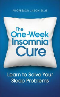 Cover image for The One-week Insomnia Cure: Learn to Solve Your Sleep Problems