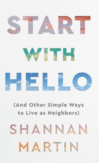 Cover image for Start with Hello: (And Other Simple Ways to Live as Neighbors)