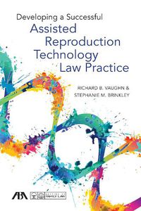 Cover image for Developing a Successful Assisted Reproduction Technology Law Practice
