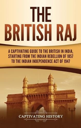 Cover image for The British Raj: A Captivating Guide to the British in India, Starting from the Indian Rebellion of 1857 to the Indian Independence Act of 1947