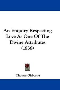 Cover image for An Enquiry Respecting Love As One Of The Divine Attributes (1838)