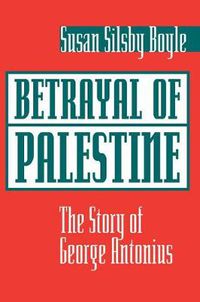 Cover image for Betrayal of Palestine: The Story of George Antonius