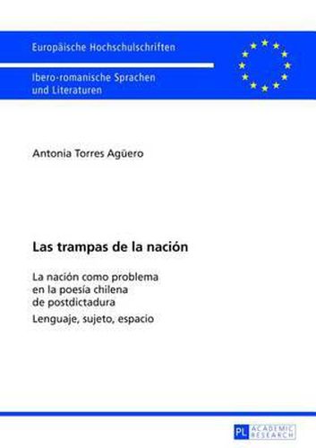 Cover image for Las Trampas de la Nacion: La Nacion Como Problema En La Poesia Chilena de Postdictadura- Lenguaje, Sujeto, Espacio