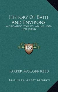 Cover image for History of Bath and Environs: Sagadahoc County, Maine, 1607-1894 (1894)