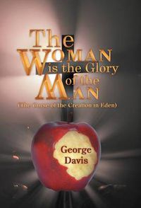 Cover image for The Woman is the Glory of the Man: (The Curse of the Creation in Eden)