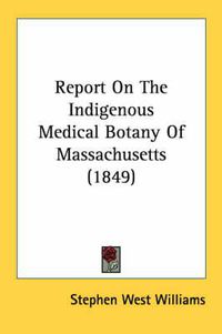 Cover image for Report on the Indigenous Medical Botany of Massachusetts (1849)