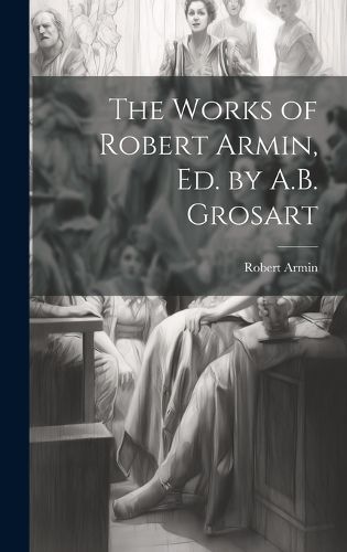 Cover image for The Works of Robert Armin, Ed. by A.B. Grosart