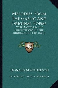 Cover image for Melodies from the Gaelic and Original Poems: With Notes on the Superstitions of the Highlanders, Etc. (1824)