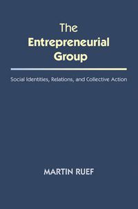 Cover image for The Entrepreneurial Group: Social Identities, Relations, and Collective Action