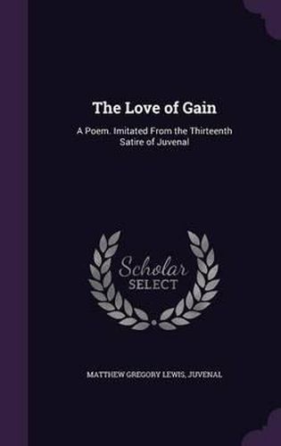 Cover image for The Love of Gain: A Poem. Imitated from the Thirteenth Satire of Juvenal