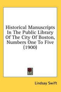 Cover image for Historical Manuscripts in the Public Library of the City of Boston, Numbers One to Five (1900)