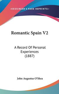 Cover image for Romantic Spain V2: A Record of Personal Experiences (1887)