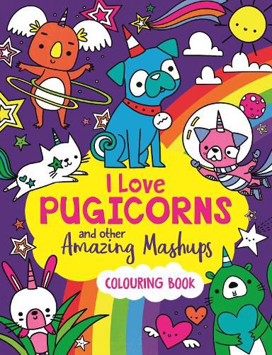 Cover image for I Love Pugicorns And Other Amazing Mashups: A Colouring Book