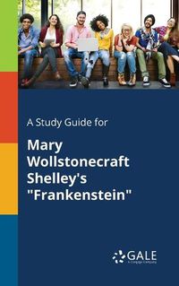 Cover image for A Study Guide for Mary Wollstonecraft Shelley's Frankenstein