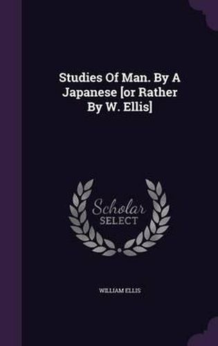 Cover image for Studies of Man. by a Japanese [Or Rather by W. Ellis]