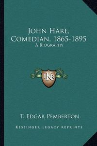 Cover image for John Hare, Comedian, 1865-1895 John Hare, Comedian, 1865-1895: A Biography a Biography