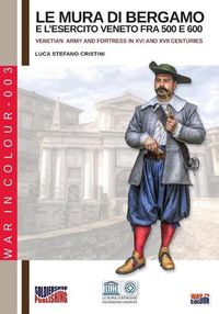 Cover image for Le mura di Bergamo e l'esercito veneto fra 500 e 600: Venetian army and fortress in XVI and XVII centuries