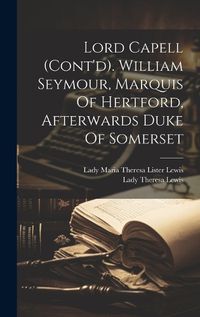 Cover image for Lord Capell (cont'd). William Seymour, Marquis Of Hertford, Afterwards Duke Of Somerset