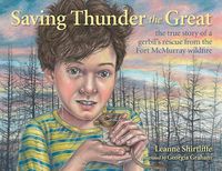 Cover image for Saving Thunder the Great: The True Story of a Gerbil's Rescue from the Fort McMurray Wildfire