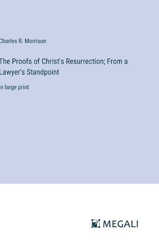 Cover image for The Proofs of Christ's Resurrection; From a Lawyer's Standpoint