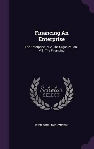 Cover image for Financing an Enterprise: The Enterprise.- V.2. the Organization.- V.3. the Financing